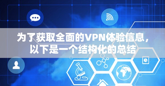 为了获取全面的VPN体验信息,以下是一个结构化的总结 为了获取全面的VPN体验信息,以下是一个结构化的总结