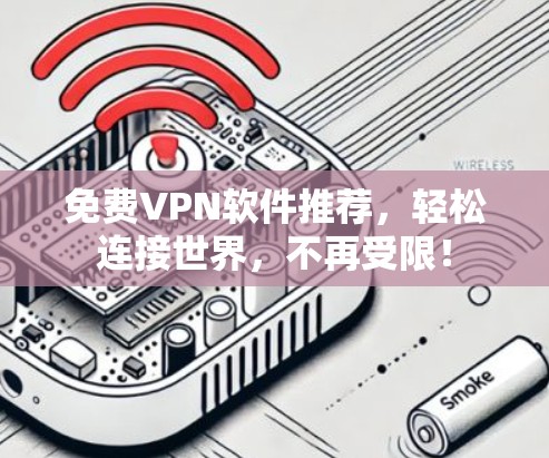免费VPN软件推荐，轻松连接世界，不再受限！