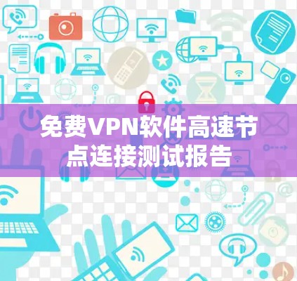 免费VPN软件高速节点连接测试报告
