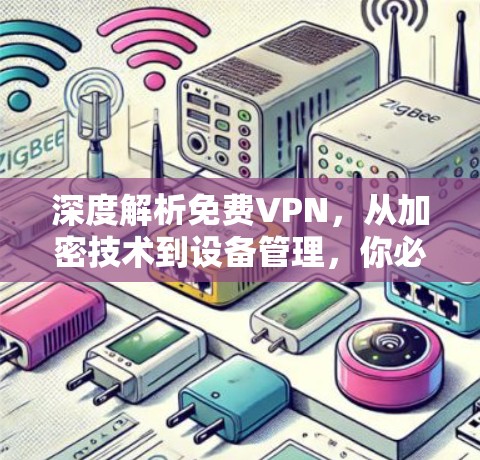 深度解析免费VPN,从加密技术到设备管理,你必须知道的 深度解析免费VPN,从加密技术到设备管理,你必须知道的