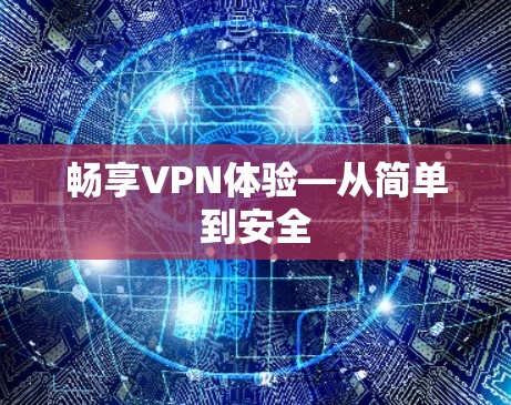 畅享VPN体验—从简单到安全
