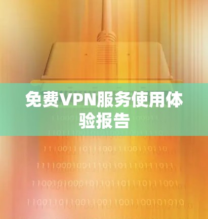 免费VPN服务使用体验报告