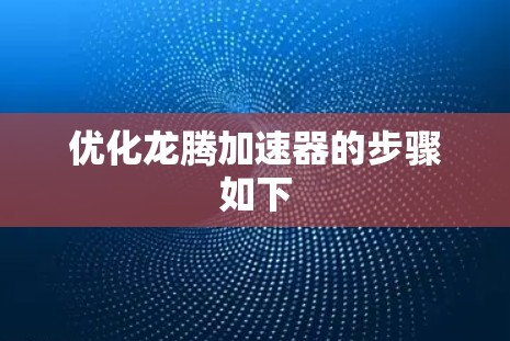 优化龙腾加速器的步骤如下