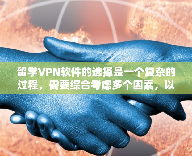 留学VPN软件的选择是一个复杂的过程，需要综合考虑多个因素，以确保最佳的网络安全和使用体验。以下是对留学VPN软件的推荐，基于用户需求和具体场景的分析