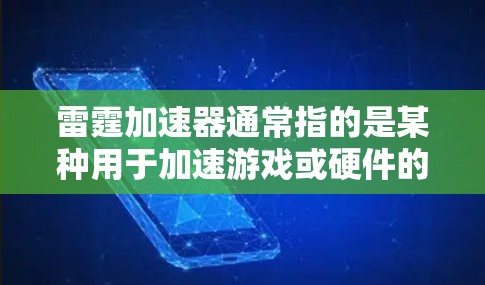 雷霆加速器通常指的是某种用于加速游戏或硬件的加速器,可能是用于提升游戏性能的工具。如果指代某个特定的加速器或软件,您可能需要根据具体的设备和加速器的描述来回答