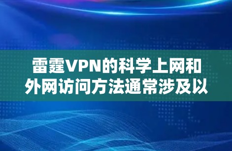 雷霆VPN的科学上网和外网访问方法通常涉及以下几点