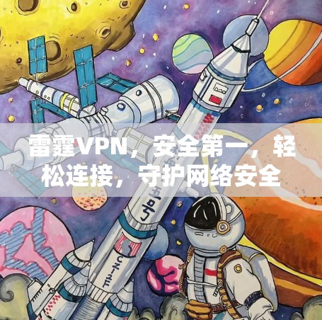 雷霆VPN,安全第一,轻松连接,守护网络安全 雷霆VPN,安全第一,轻松连接,守护网络安全